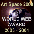 Art Space 2000 World Web Award of Excellence for 2003 - 2004